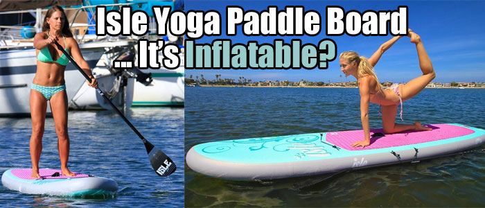 Isle Yoga Paddle Board - It's Inflatable?