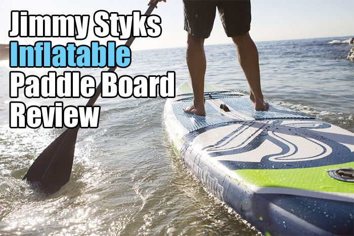 Jimmy Styks Inflatable Paddle Board Review