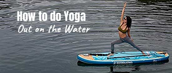 How to Do Paddleboard Yoga on a Boardworks SHUBU Flow SUP
